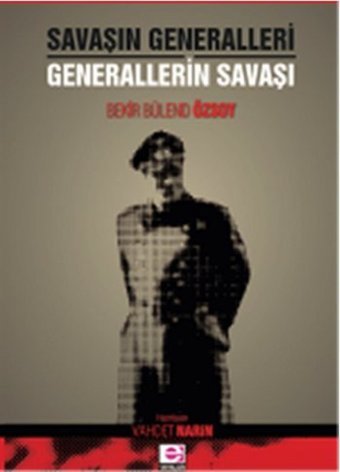 Savaşın Generalleri Generallerin Savaşı Bekir Bülend Özsoy E Yayınları