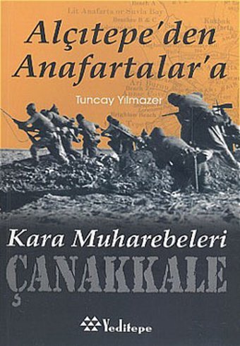 Alçıtepe'den Anafartalar'a Kara Muharebeleri Çanakkale Tuncay Yılmazer Yeditepe Yayınevi