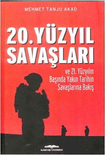 20. Yüzyıl Savaşları ve 21. Yüzyılın Başında Yakın Tarihin Savaşlarına Bakış Mehmet Tanju Akad Kastaş Yayınları