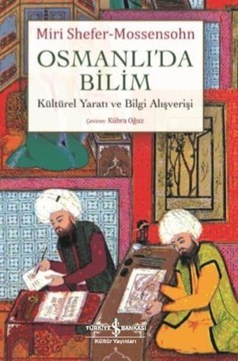 Osmanlı'da Bilim Kültürel Yaratı ve Bilgi Alışverişi Miri Shefer-Mossensohn İş Bankası Kültür Yayınları