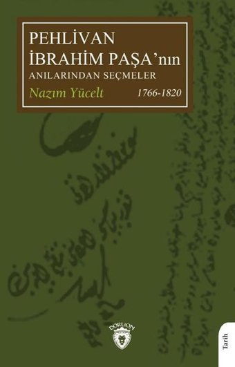 Pehlivan İbrahim Paşa'nın Anılarından Seçmeler - 1766 - 1820 Nazım Yücelt Dorlion Yayınevi