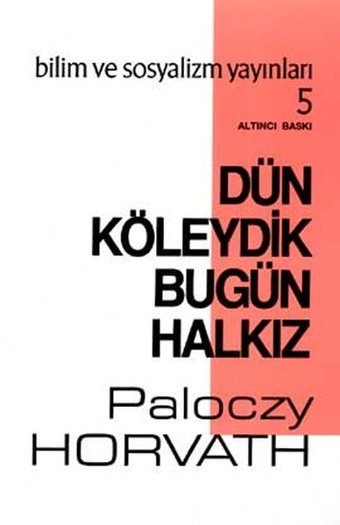 Dün Köleydik Bugün Halkız G. Paloczy Horvath Bilim ve Sosyalizm Yayınları