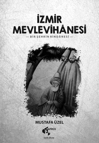 İzmir Mevlevihanesi -Bir Şehrin Rindanesi Mustafa Üzel Papirüs Yayın