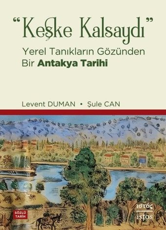 Keşke Kalsaydı - Yerel Tanıkların Gözünden Bir Antakya Tarihi Levent Duman İstos Yayınları