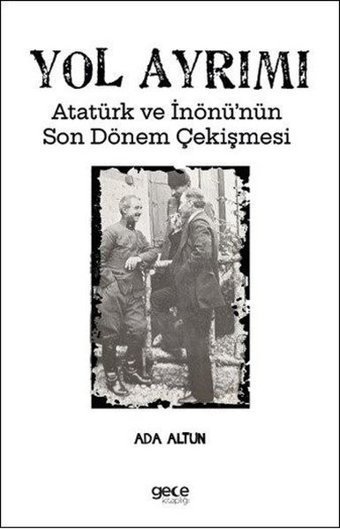 Yol Ayrımı - Atatürk ve İnönü'nün Son Dönem Çekişmesi Ada Altun Gece Kitaplığı