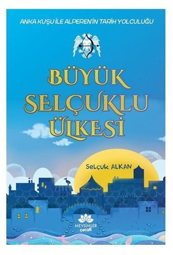 Büyük Selçuklu Ülkesi - Anka Kuşu ile Alperen'in Tarih Yolculuğu Selçuk Alkan Mevsimler Çocuk