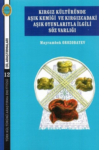 Kırgız Kültüründe Aşık Kemiği ve Kırgızcadaki Aşık Oyunlarıyla İlgili Söz Varlığı Mayrambek Orozobaev Türk Kültürünü Araştırma Enstitüsü