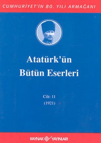 Atatürk'ün Bütün Eserleri-Cilt:11 / (1921) Mustafa Kemal Atatürk Kaynak Yayınları