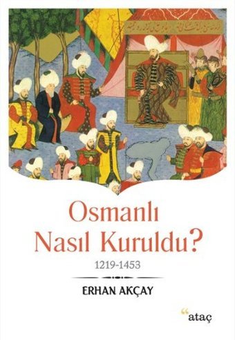 Osmanlı Nasıl Kuruldu? Erhan Akçay Ataç Yayınları