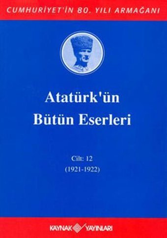 Atatürk'ün Bütün Eserleri-Cilt:12 / (1921-1922) Kolektif Kaynak Yayınları