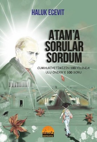 Atam'a Sorular Sordum - Cumhuriyetimizin 100. Yılında Ulu Önder'e 100 Soru Haluk Ecevit Kent Kardeş