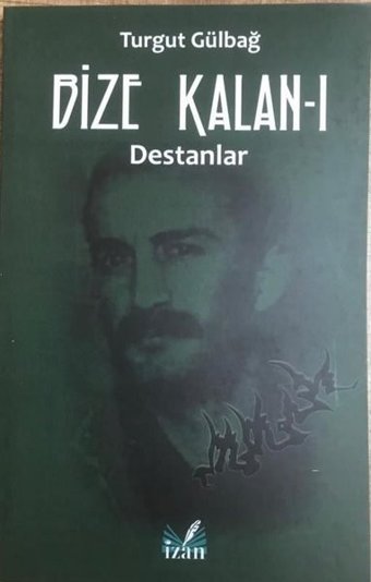 Bize Kalan 1 - Destanlar Turgut Gülbağ İzan Yayıncılık