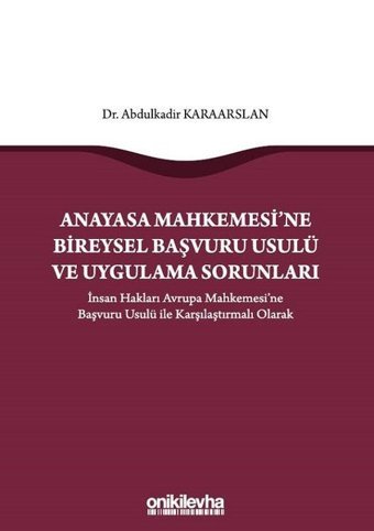 Anayasa Mahkemesi'ne Bireysel Başvuru Usulü ve Uygulama Sorunları Abdulkadir Karaarslan On İki Levha Yayıncılık