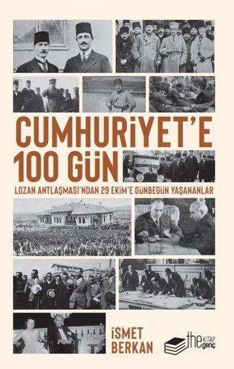 Cumhuriyet'e 100 Gün - Lozan Antlaşması'ndan 29 Ekime Günbegün Yaşananlar İsmet Berkan The Kitap Genç