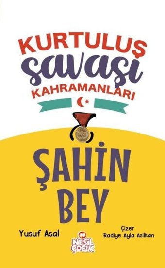 Şahin Bey - Kurtuluş Savaşı Kahramanları Yusuf Asal Nesil Çocuk Yayınları