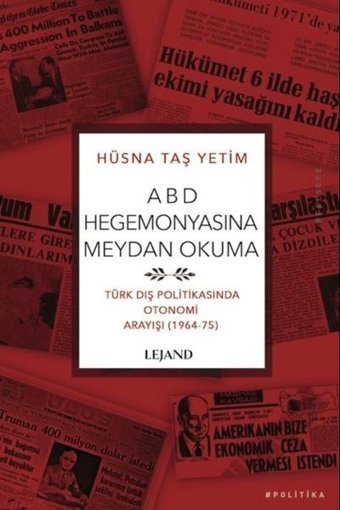 ABD Hegemonyasına Meydan Okuma - Türk Dış Politikasında Otonomi Arayışı - 1964 - 75 Hüsna Taş Yetim Lejand