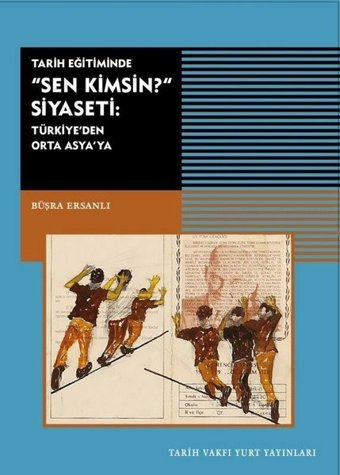 Tarih Eğitiminde Sen Kimsin Siyaseti: Türkiye'den Orta Asya'ya Büşra Ersanlı Tarih Vakfı Yurt Yayınları