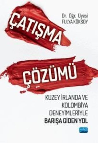 Çatışma Çözümü - Kuzey İrlanda ve Kolombiya Deneyimleriyle Barışa Giden Yol Fulya Köksoy Nobel Akademik Yayıncılık