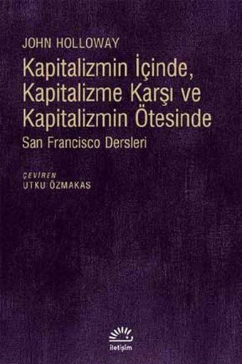 Kapitalizmin İçinde Kapitalizme Karşı ve Kapitalizmin Ötesinde John Holloway İletişim Yayınları