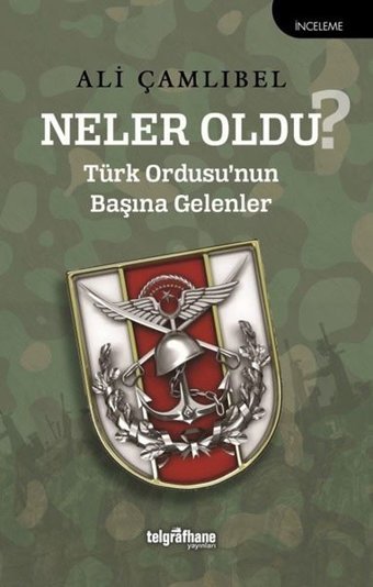 Neler Oldu? Türk Ordusu'nun Başına Gelenler Ali Çamlıbel Telgrafhane Yayınları