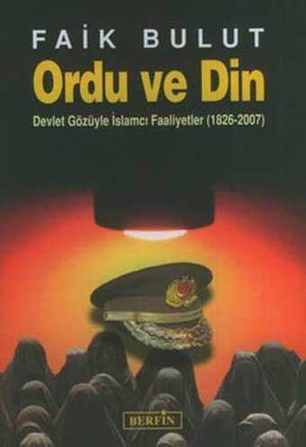 Ordu Ve Din - Devlet Gözüyle İslamcı Faaliyetler (1826 - 2007) Faik Bulut Berfin Yayınları