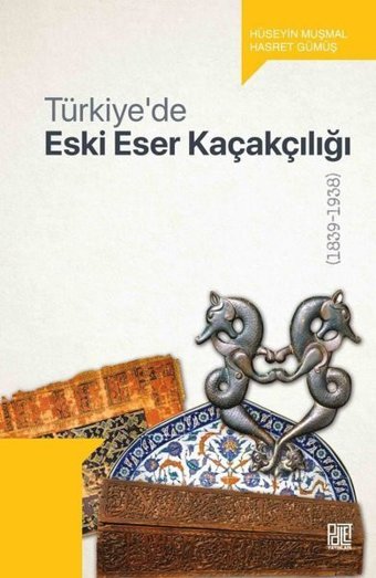 Türkiye'de Eski Eser Kaçakçılığı 1839-1938 Hasret Gümüş Palet Yayınları