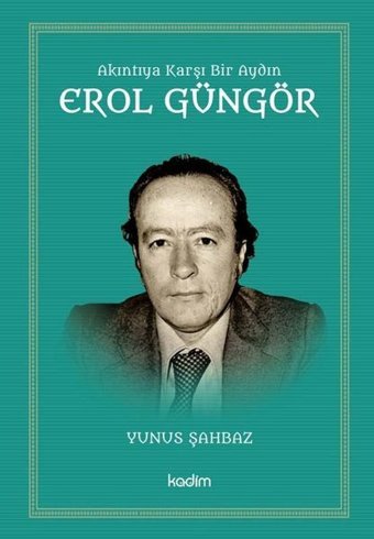 Akıntıya Karşı Bir Aydın: Erol Güngör Yunus Şahbaz Kadim