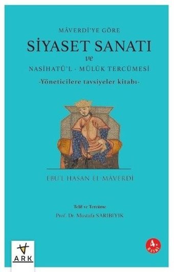 Siyaset Sanatı ve Nasihatü'l-Mülük Tercümesi - Maverdi'ye Göre - Yöneticilere Göre Tavsiyeler Kitabı Ebu'l-Hasan El-Maverdi Ark Kitapları