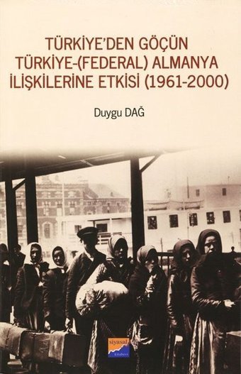 Türkiye'den Göçün Türkiye-Almanya İlişkilerine Etkisi 1961-2000 Duygu Dağ Siyasal Kitabevi