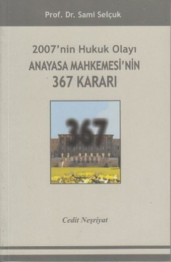 2007'nin Hukuk Olayı Anayasa Mahkemesi'nin 367 Kararı Sami Selçuk Cedit Neşriyat