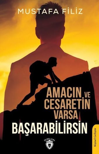 Amacın ve Cesaretin Varsa Başarabilirsin Mustafa Filiz Dorlion Yayınevi