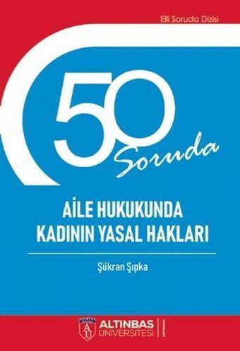 50 Soruda Aile ve Hukukunda Kadının Yasal Hakları Şükran Şıpka Altınbaş Üniversitesi Yayınları