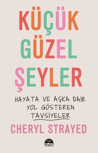 Küçük Güzel Şeyler - Hayata ve Aşka Dair Yol Gösteren Tavsiyeler Cheryl Strayed Martı Yayınları