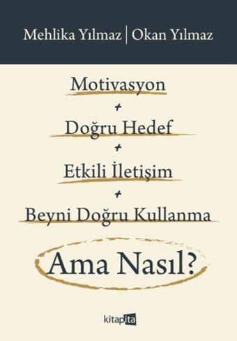 Motivasyon + Doğru Hedef + Etkili İletişim + Beyni Doğru Kullanma Ama Nasıl? Mehlika Yılmaz Kitapita