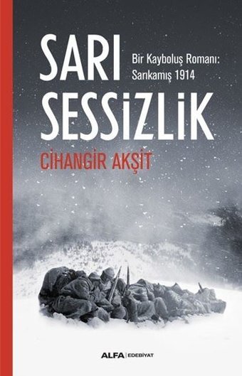 Sarı Sessizlik: Bir Kayboluş Romanı-Sarıkamış 1914 Cihangir Akşit Alfa Yayıncılık