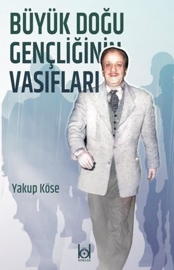 Büyük Doğu Gençliğinin Vasıfları Yakup Köse Kökler