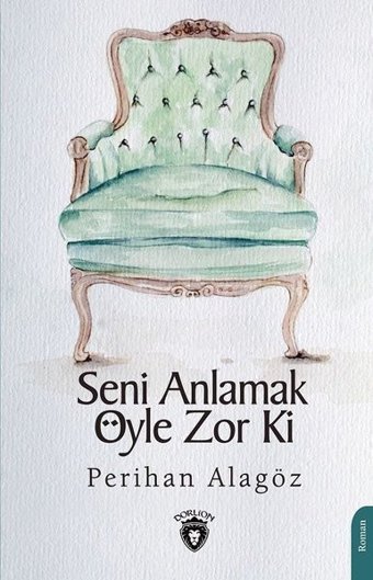 Seni Anlamak Öyle Zor Ki Perihan Alagöz Dorlion Yayınevi