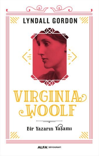 Virginia Woolf - Bir Yazarın Yaşamı Lyndall Gordon Alfa Yayıncılık