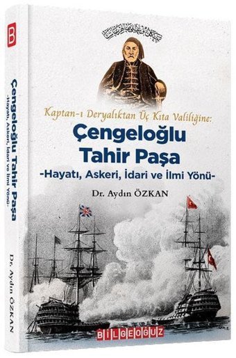 Kaptan-ı Deryalıktan Üç Kıta Valiliğine: Çengeloğlu Tahir Paşa-Hayatı Askeri İdari ve İlmi Yönü Aydın Özkan Bilgeoğuz Yayınları