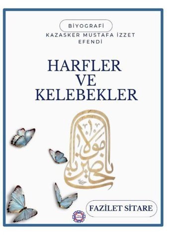 Harfler ve Kelebekler - Kazasker Mustafa İzzet Efendi Fazilet Sitare Kılavuz Kaptan Yayınları