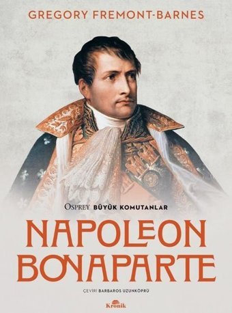 Napoleon Bonaparte - Osprey Büyük Komutanlar Gregory Fremont - Barnes Kronik Kitap