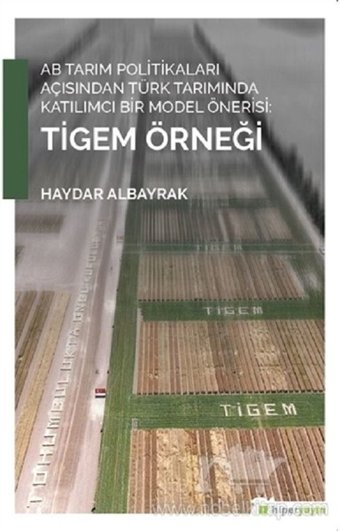 AB Tarım Politikaları Açısından Türk Tarımında Katılımcı Bir Model Önerisi: Tigem Örneği Haydar Albayrak Hiperlink