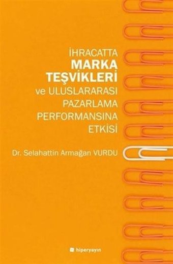 İhracatta Marka Teşvikleri ve Uluslararası Pazarlama Performansına Etkisi Selahattin Armağan Vurdu Hiperlink