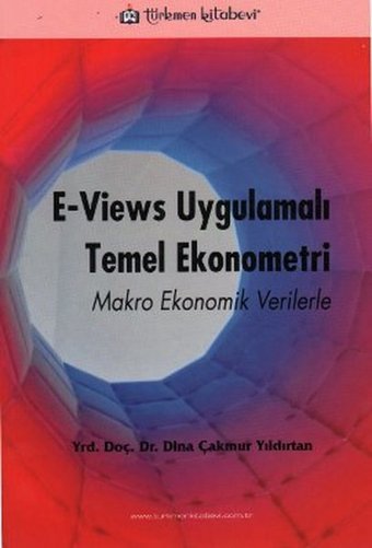 E - Views Uygulamalı Temel Ekonometri Türkmen Kitabevi Z. Dina Çakmur Yıldırtan Türkmen Kitabevi - Ekonomi Dizisi