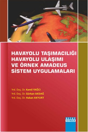 Havayolu Taşımacılığı Havayolu Ulaşımı Ve Örnek Amadeus Sistem Uygulamaları Gürkan Akdağ, Hakan Akyurt, Kamil Yağcı Detay Yayıncılık