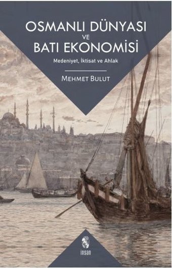 Osmanlı Dünyası ve Batı Ekonomisi: Medeniyet İktisat ve Ahlak Mehmet Bulut İnsan Yayınları