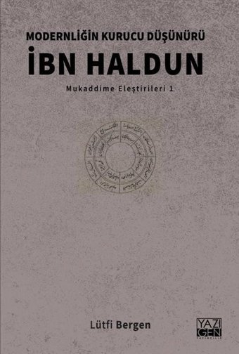 İbn Haldun: Modernliğin Kurucu Düşünürü - Mukaddime Eleştirileri 1 Lütfi Bergen Yazıgen Yayınevi