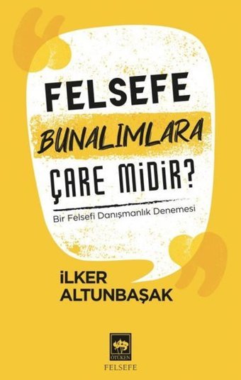 Felesefe Bunalımlara Çare midir ? - Bir Felsefi Danışmanlık Denemesi İlker Altunbaşak Ötüken Neşriyat