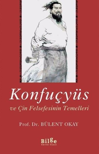 Konfuçyüs ve Çin Felsefesinin Temelleri Bülent Okay Bilge Kültür Sanat