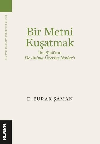 Bir Metni Kuşatmak - İbn Sina'nın De Anima Üzerine Notlar'ı E. Burak Şaman Klasik Yayınları